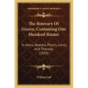 The Itinerary Of Greece, Containing One Hundred Routes: In Attica, Boeotia, Phocis, Locris, And Thessaly (1819)