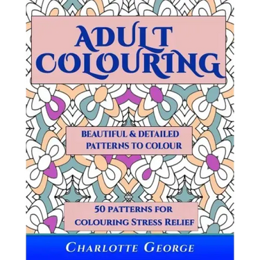 Adult Colouring - Beautiful & Detailed Patterns to Colour: 50 Colouring Patterns from Easy to Intricate
