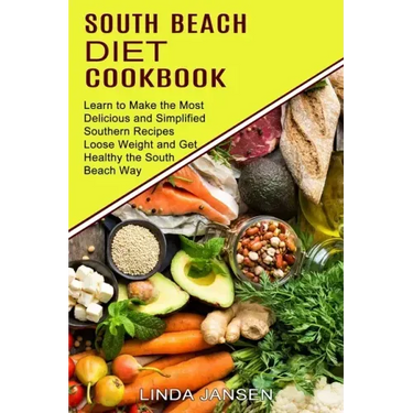 South Beach Diet Cookbook: Learn to Make the Most Delicious and Simplified Southern Recipes (Loose Weight and Get Healthy the South Beach Way)