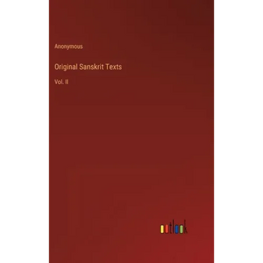 Original Sanskrit Texts: Vol. II