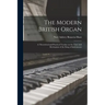 The Modern British Organ; a Theoretical and Practical Treatise on the Tone and Mechanism of the King of Instruments