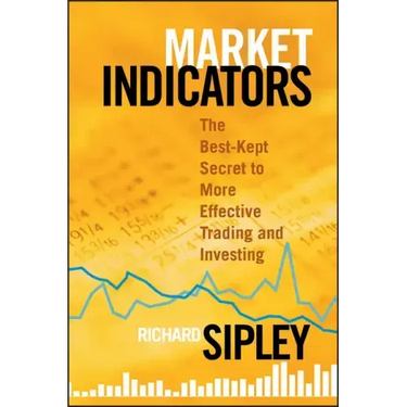 Market Indicators: The Best-Kept Secret to More Effective Trading and Investing