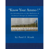 "Know Your Ammo !" - The Ballistics & Technical Design of Ammunition: Contains 'Best-load' technical data for over 200 of the most popular calibers.
