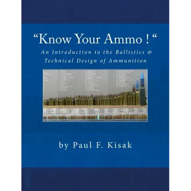 "Know Your Ammo !" - The Ballistics & Technical Design of Ammunition: Contains 'Best-load' technical data for over 200 of the most popular calibers.