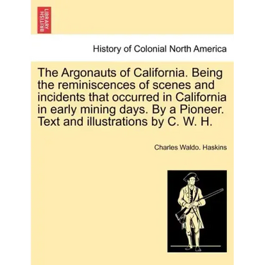 The Argonauts of California. Being the reminiscences of scenes and incidents that occurred in California in early mining days. By a Pioneer. Text and