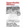 Improbable History: The Weird, the Obscure, and the Strangely Important