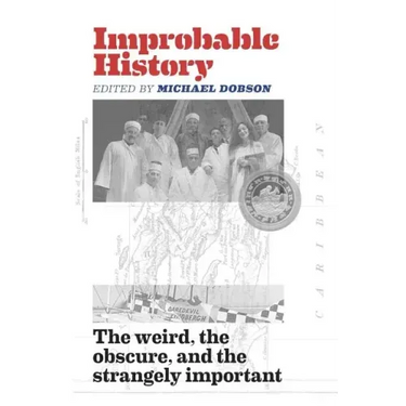 Improbable History: The Weird, the Obscure, and the Strangely Important