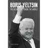 Boris Yeltsin: The Decade that Shook the World