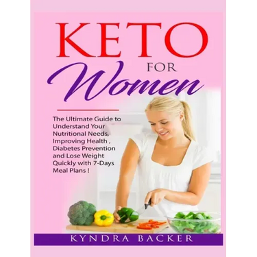 Keto For Women: The ultimate beginners guide to know your food needs, weight loss, diabetes prevention and boundless energy with high-