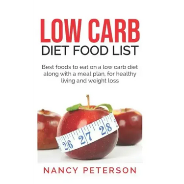 Low Carb Diet Food List: Best Foods to Eat on a Low Carb Diet Along with a Meal Plan, for Healthy Living and Weight Loss