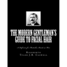 The Modern Gentleman's Guide to Facial Hair: A Reference for Mustaches, Beards & More