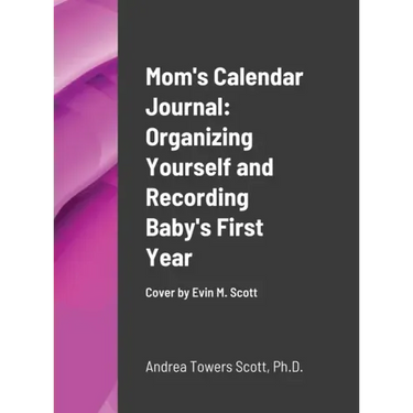 Mom's Calendar Journal: Organizing Yourself and Recording Baby's First Year: Cover by Evin M Scott