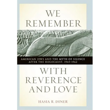 We Remember with Reverence and Love: American Jews and the Myth of Silence After the Holocaust, 1945-1962