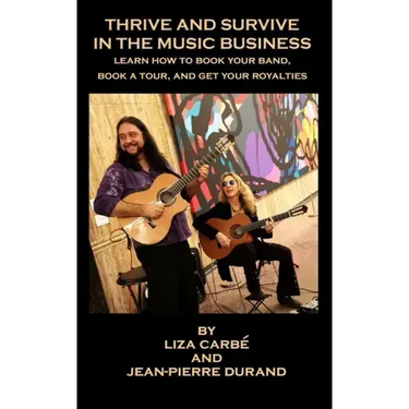 Thrive and Survive in the Music Business: Learn how to book your band, book a tour and get your royalties
