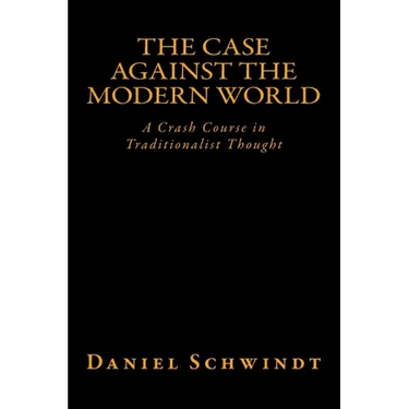 The Case Against the Modern World: A Crash Course in Traditionalist Thought