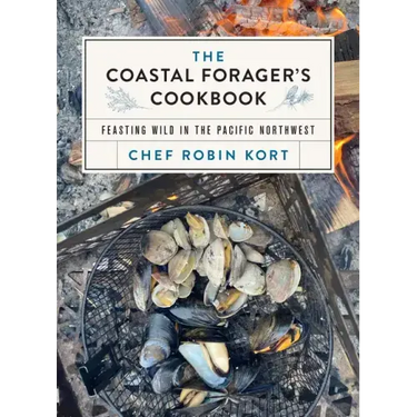 The Coastal Forager's Cookbook: Feasting Wild in the Pacific Northwest