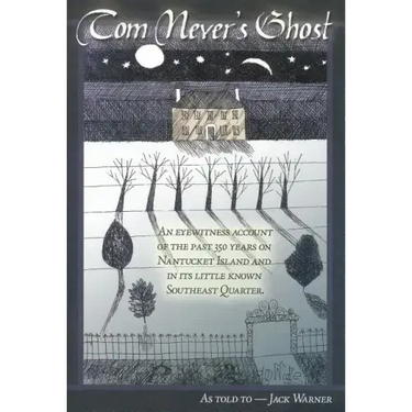 Tom Never's Ghost: An Eyewitness Account Of The Past 350 Years On Nantucket Island And Its Little Known Southeast Quarter