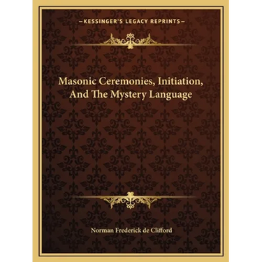 Masonic Ceremonies, Initiation, And The Mystery Language