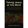 Taking Jesus at His Word: What Jesus Really Said in the Sermon on the Mount