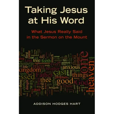 Taking Jesus at His Word: What Jesus Really Said in the Sermon on the Mount