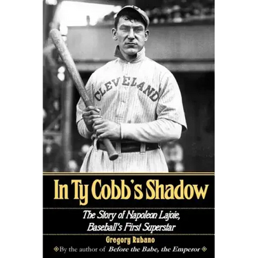 In Ty Cobb's Shadow: The Story of Napoleon Lajoie, Baseball's First Superstar