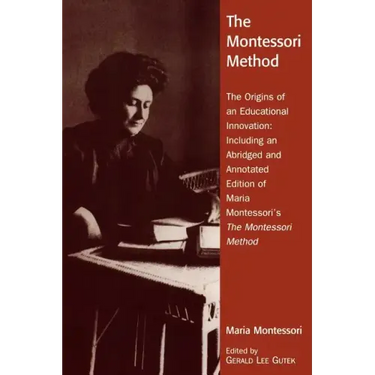 The Montessori Method: The Origins of an Educational Innovation: Including an Abridged and Annotated Edition of Maria Montessori's The Montes