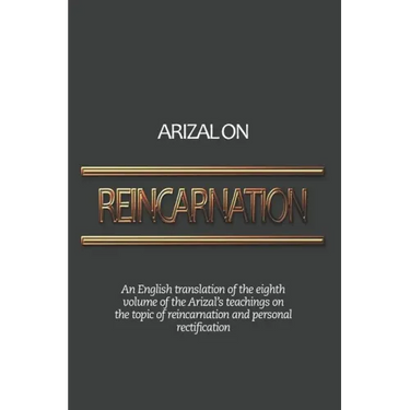 Arizal On Reincarnation: An English translation of the eighth volume of the Arizal's teachings on the topic of reincarnation and personal rectificatio