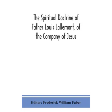 The spiritual doctrine of Father Louis Lallemant, of the Company of Jesus: preceded by some account of his life