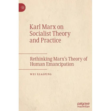 Karl Marx on Socialist Theory and Practice: Rethinking Marx's Theory of Human Emancipation
