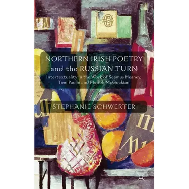 Northern Irish Poetry and the Russian Turn: Intertextuality in the Work of Seamus Heaney, Tom Paulin and Medbh McGuckian