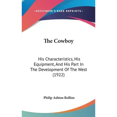 The Cowboy: His Characteristics, His Equipment, and His Part in the Development of the West (1922)