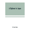 A diplomat in Japan; The inner history of the critical years in the evolution of Japan when the ports were opened and the monarchy restored, recorded