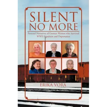Silent No More: Personal Narratives of German Women Who Survived WWII Expulsion and Deportation