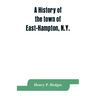 A history of the town of East-Hampton, N.Y.: Including an address delivered at the Celebration of the Bi-Contennial Anniversary of its Settlement in 1