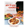 Weeknight Air Fryer Cooking: Quick and Easy Meals Fried to Perfection Without All the Oil