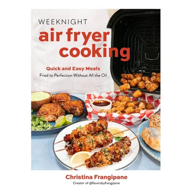 Weeknight Air Fryer Cooking: Quick and Easy Meals Fried to Perfection Without All the Oil