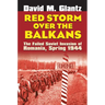 Red Storm Over the Balkans: The Failed Soviet Invasion of Romania, Spring 1944