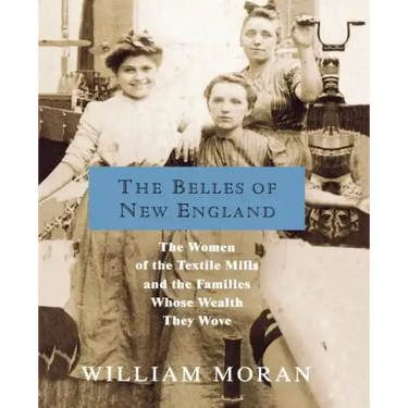 The Belles of New England: The Women of the Textile Mills and the Families Whose Wealth They Wove