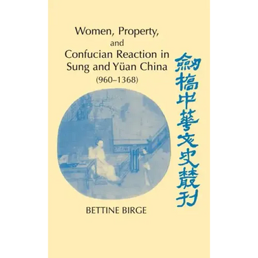 Women, Property, and Confucian Reaction in Sung and Yuan China (960 1368)