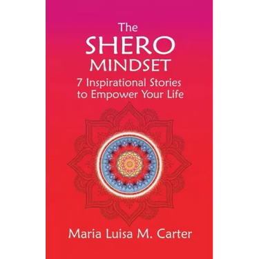The SHEro Mindset: 7 Inspirational Stories to Empower Your Life