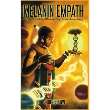The Melanin Empath: Discover the Knowledge of Melanated Beings Born With Empath Energy