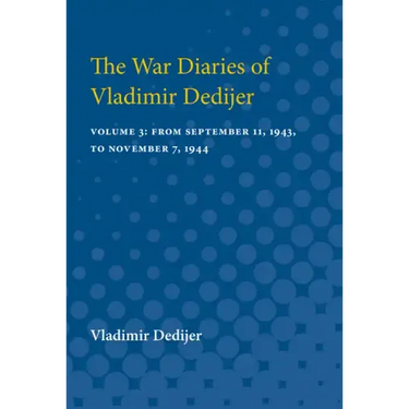 The War Diaries of Vladimir Dedijer: Volume 3: From September 11, 1943, to November 7, 1944