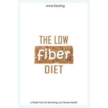 The Low Fiber Diet: 6-Week Plan for Restoring your Bowel Health