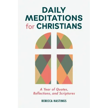 Daily Meditations for Christians: A Year of Quotes, Reflections, and Scriptures