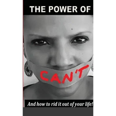 The Power Of Can't: And How To Rid It Out Of Your Life