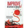 Improve Attention To Detail: A straightforward system to develop attention to detail in yourself, employees, and across an organization.