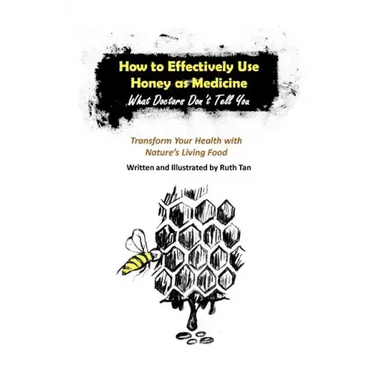 How to Effectively Use Honey as Medicine: What Doctors Don't Tell You: Transform Your Health with Nature's Living Food