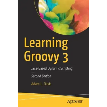 Learning Groovy 3: Java-Based Dynamic Scripting