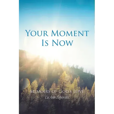 Your Moment Is Now: Memoirs of God's Love