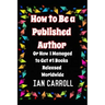 How to Be a Published Author: or How I Managed to Get #1 Books Released Worldwide